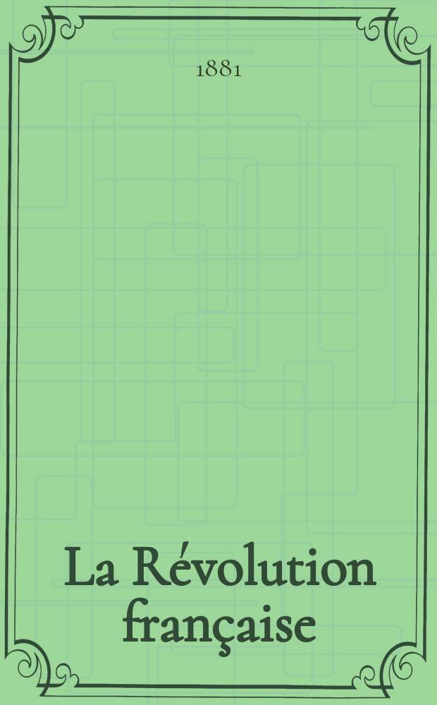La Révolution française : Revue historique Dirigé par Augusto Dide Comite de rédaction. T.1