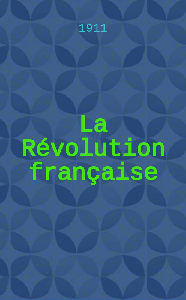 La Révolution française : Revue historique Dirigé par Augusto Dide Comite de rédaction. T.61