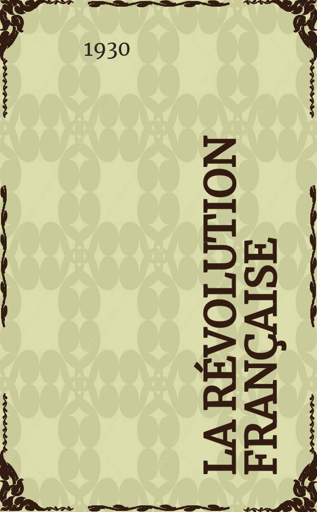 La Révolution française : Revue historique Dirigé par Augusto Dide Comite de rédaction. T.83, №1