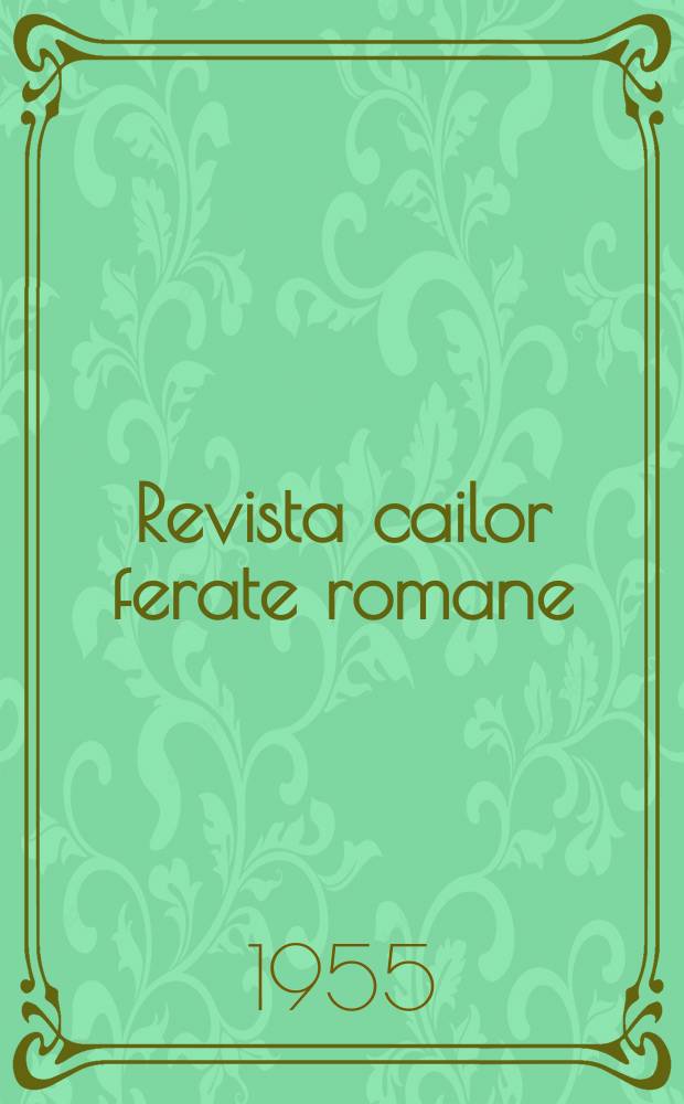Revista cailor ferate romane : Organ al Min. transporturilor si telecomunicaţiilor si al Consiliului naţional al inginerilor si tehnicienilor din Republica Socialista România. Anul3 1955, №2