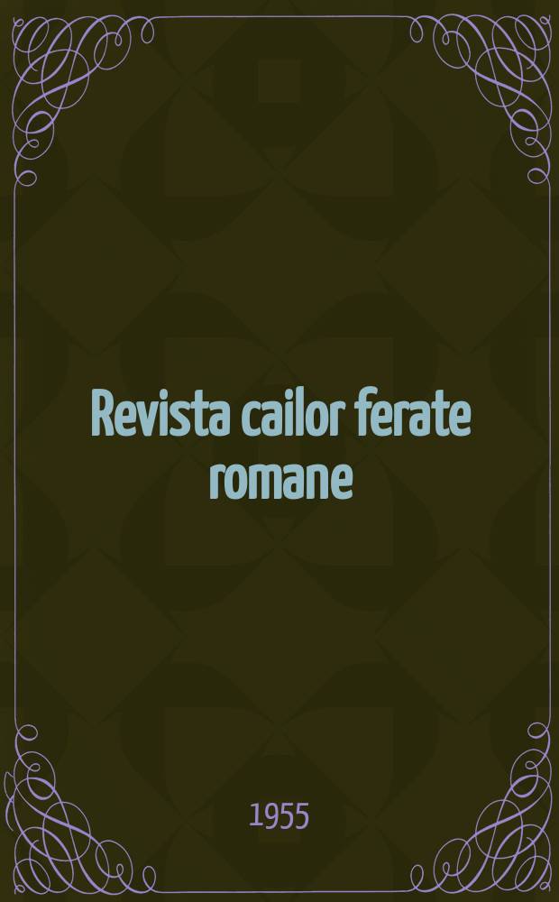 Revista cailor ferate romane : Organ al Min. transporturilor si telecomunicaţiilor si al Consiliului naţional al inginerilor si tehnicienilor din Republica Socialista România. Anul3 1955, №3