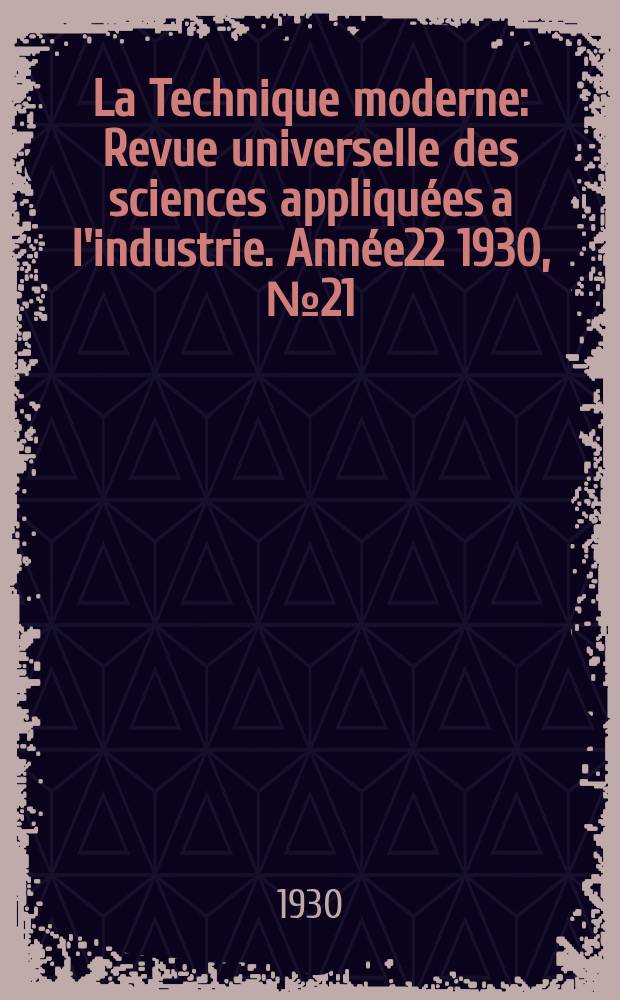 La Technique moderne : Revue universelle des sciences appliquées a l'industrie. Année22 1930, №21