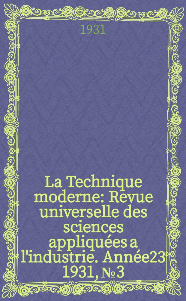 La Technique moderne : Revue universelle des sciences appliquées a l'industrie. Année23 1931, №3