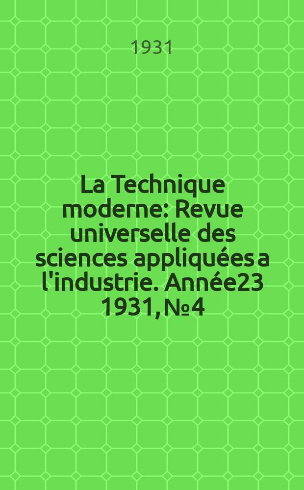 La Technique moderne : Revue universelle des sciences appliquées a l'industrie. Année23 1931, №4