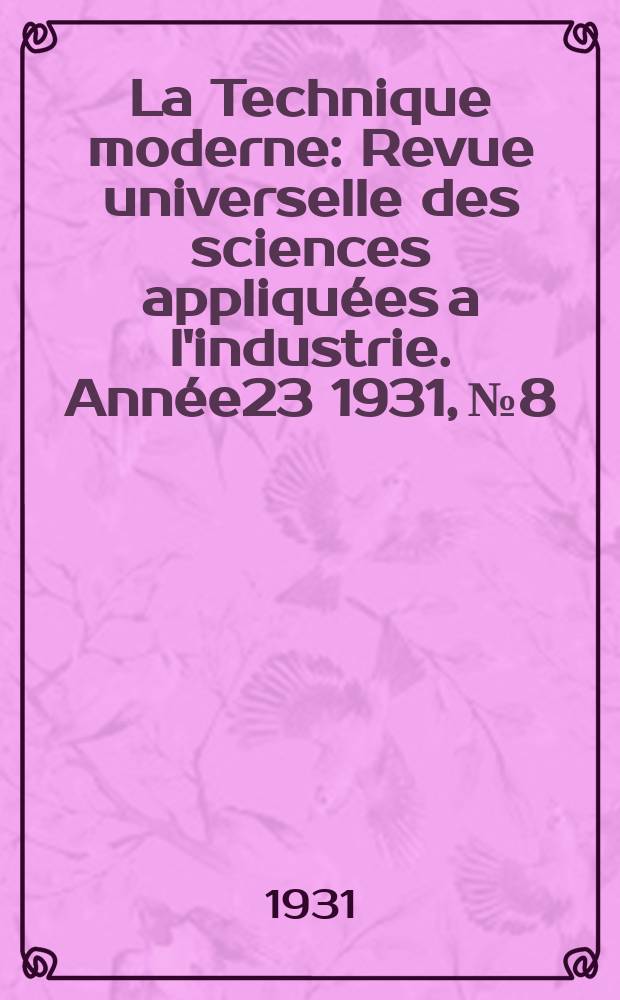 La Technique moderne : Revue universelle des sciences appliquées a l'industrie. Année23 1931, №8