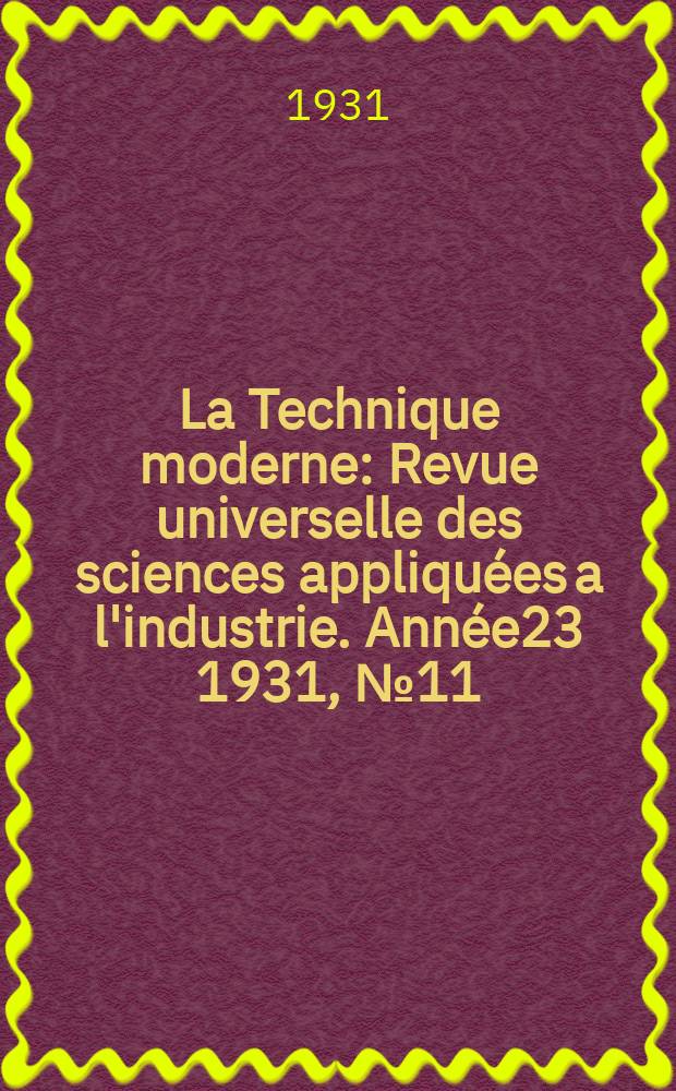 La Technique moderne : Revue universelle des sciences appliquées a l'industrie. Année23 1931, №11