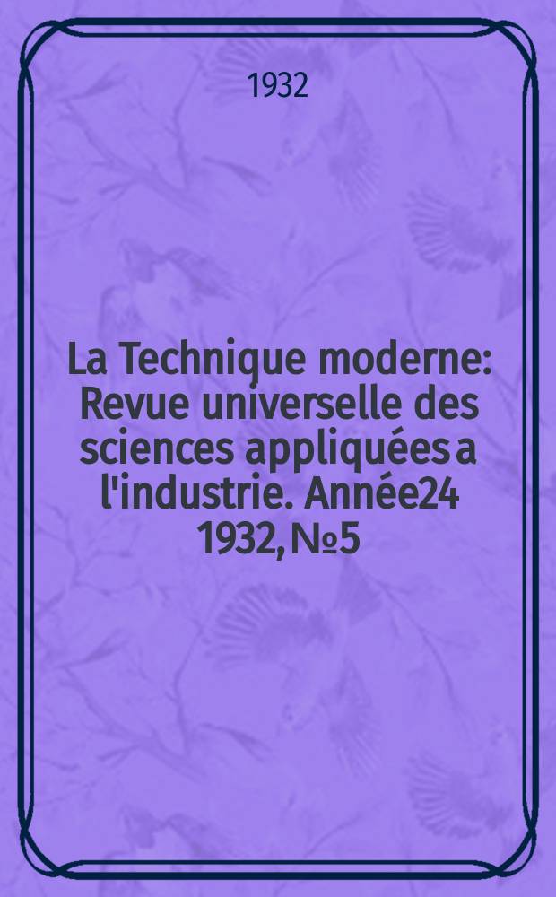 La Technique moderne : Revue universelle des sciences appliquées a l'industrie. Année24 1932, №5