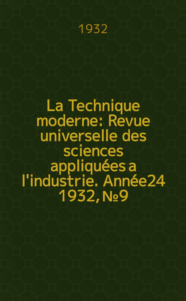La Technique moderne : Revue universelle des sciences appliquées a l'industrie. Année24 1932, №9