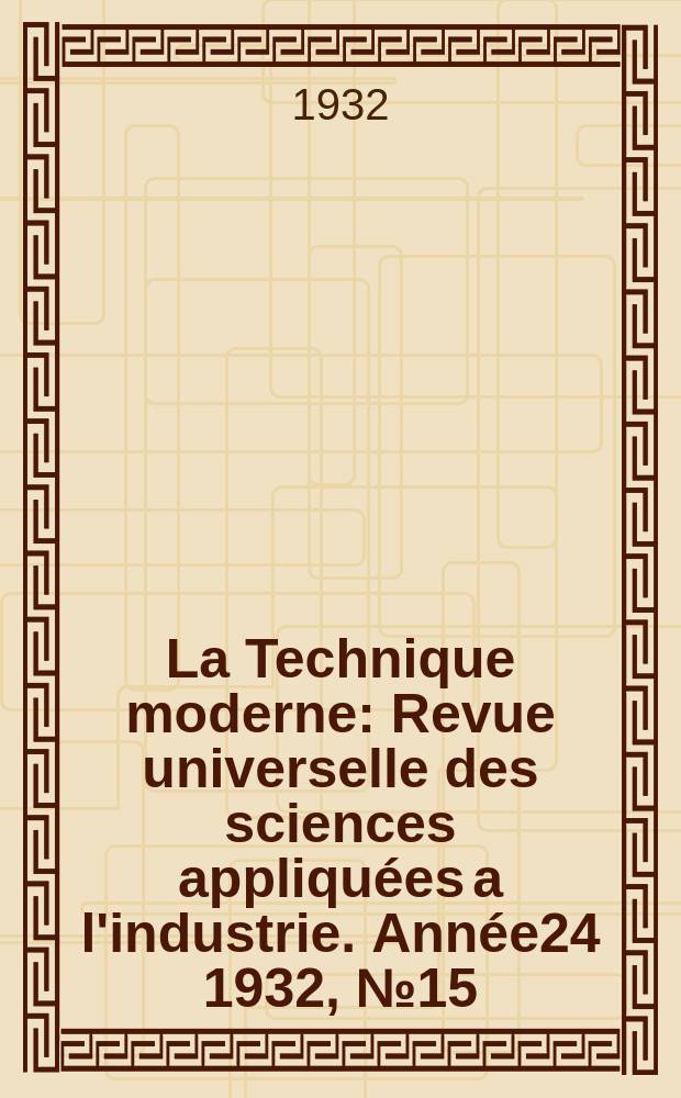 La Technique moderne : Revue universelle des sciences appliquées a l'industrie. Année24 1932, №15