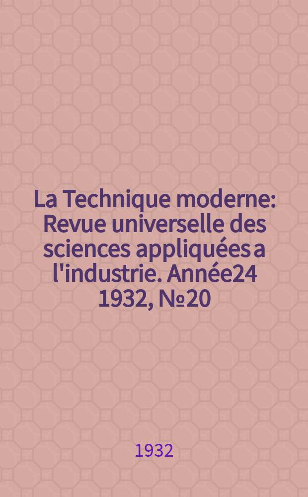 La Technique moderne : Revue universelle des sciences appliquées a l'industrie. Année24 1932, №20