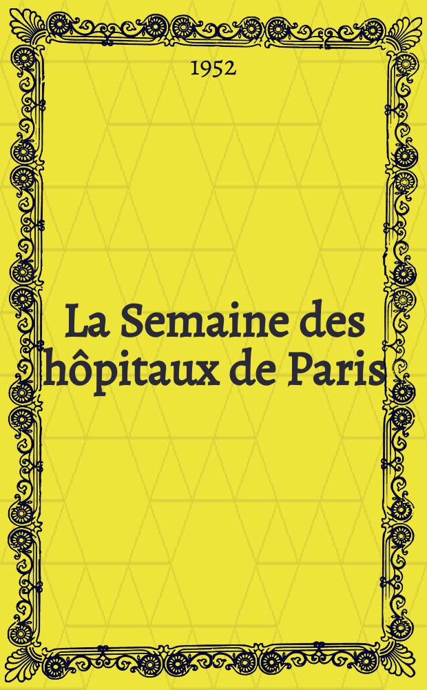 La Semaine des hôpitaux de Paris : Organe fonde par l'Assoc. d'enseignement med. des hôpitaux de Paris. Année28 1952, №83