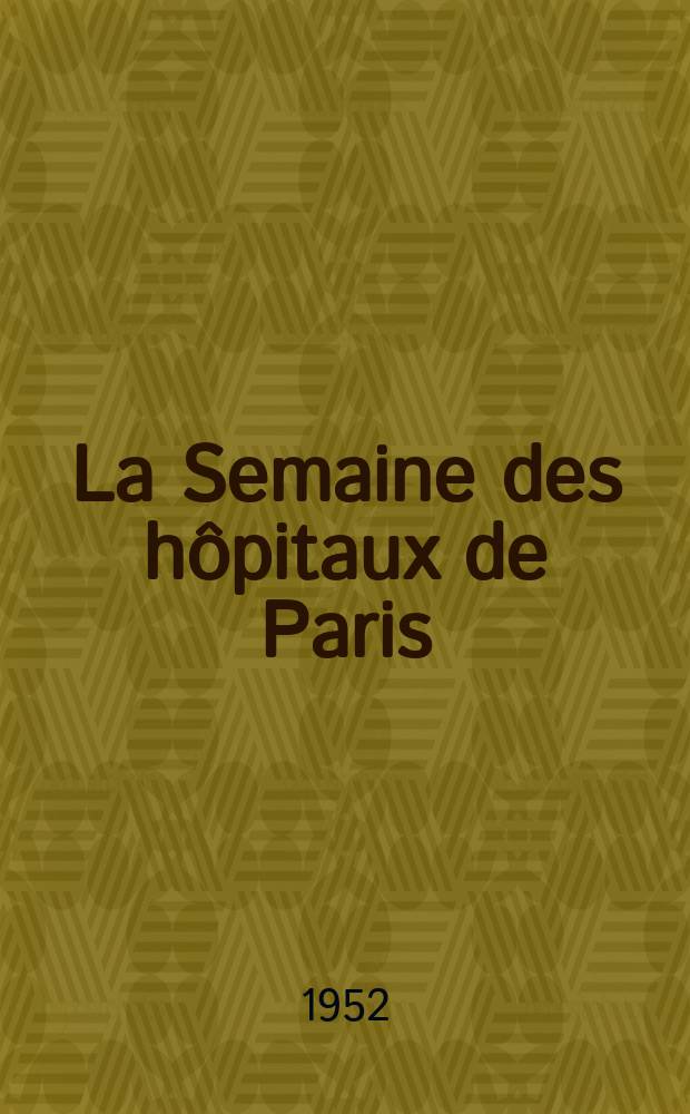 La Semaine des hôpitaux de Paris : Organe fonde par l'Assoc. d'enseignement med. des hôpitaux de Paris. Année28 1952, №84