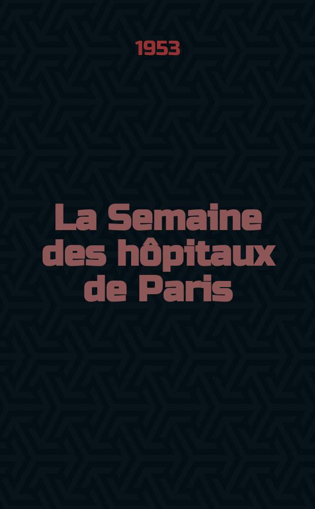 La Semaine des hôpitaux de Paris : Organe fonde par l'Assoc. d'enseignement med. des hôpitaux de Paris. Année29 1953, №6