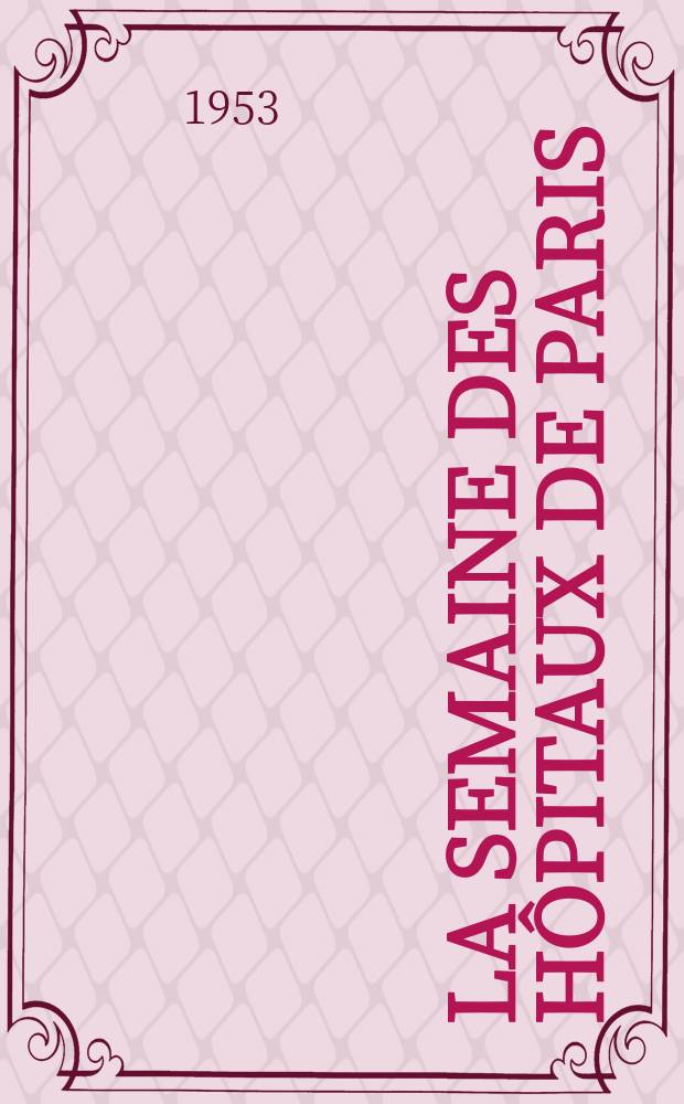 La Semaine des hôpitaux de Paris : Organe fonde par l'Assoc. d'enseignement med. des hôpitaux de Paris. Année29 1953, №14