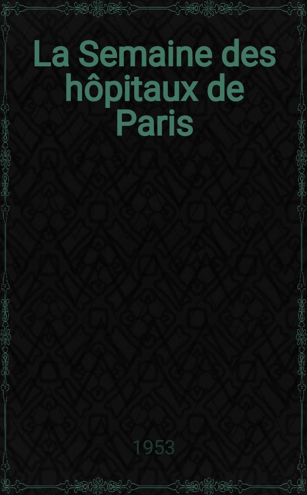 La Semaine des hôpitaux de Paris : Organe fonde par l'Assoc. d'enseignement med. des hôpitaux de Paris. Année29 1953, №37