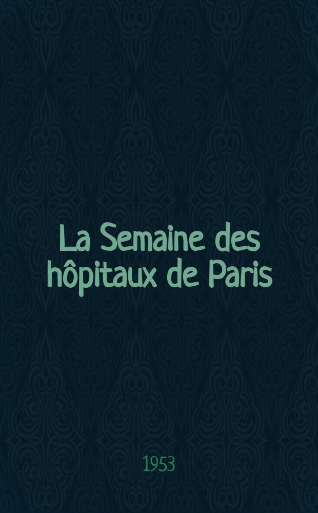 La Semaine des hôpitaux de Paris : Organe fonde par l'Assoc. d'enseignement med. des hôpitaux de Paris. Année29 1953, №53