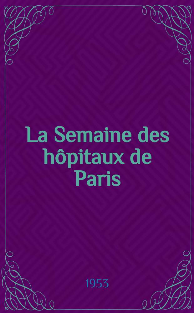 La Semaine des hôpitaux de Paris : Organe fonde par l'Assoc. d'enseignement med. des hôpitaux de Paris. Année29 1953, №55