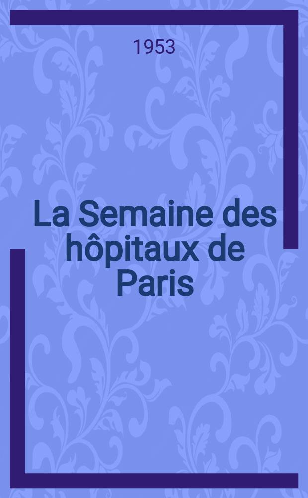 La Semaine des hôpitaux de Paris : Organe fonde par l'Assoc. d'enseignement med. des hôpitaux de Paris. Année29 1953, №60