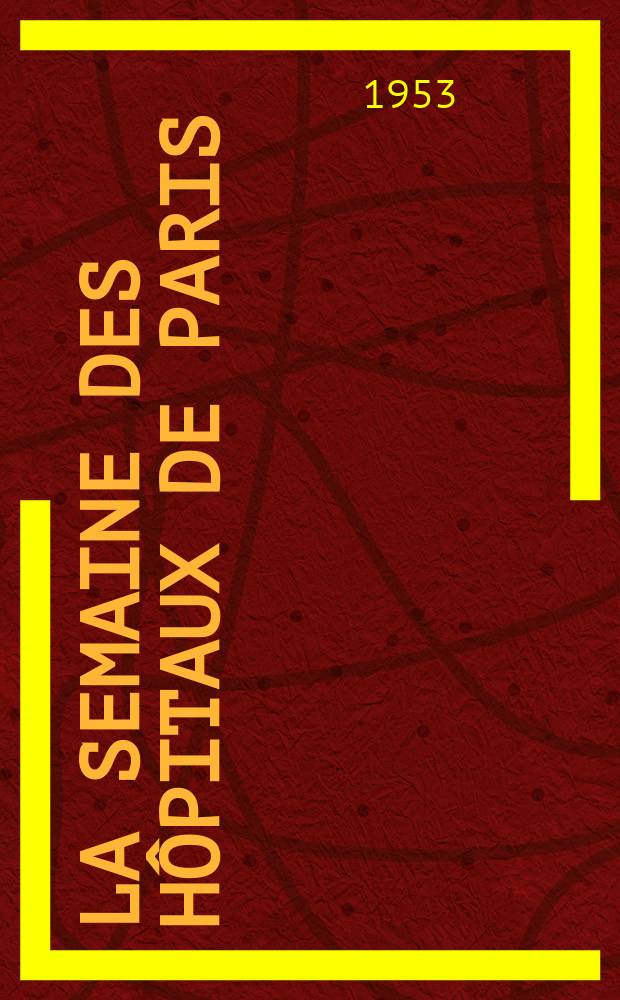 La Semaine des hôpitaux de Paris : Organe fonde par l'Assoc. d'enseignement med. des hôpitaux de Paris. Année29 1953, №62