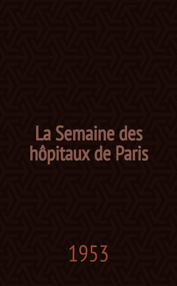 La Semaine des h&ocirc;pitaux de Paris : Organe fonde par l'Assoc. d'enseignement med. des h&ocirc;pitaux de Paris. Ann&eacute;e29 1953, №76