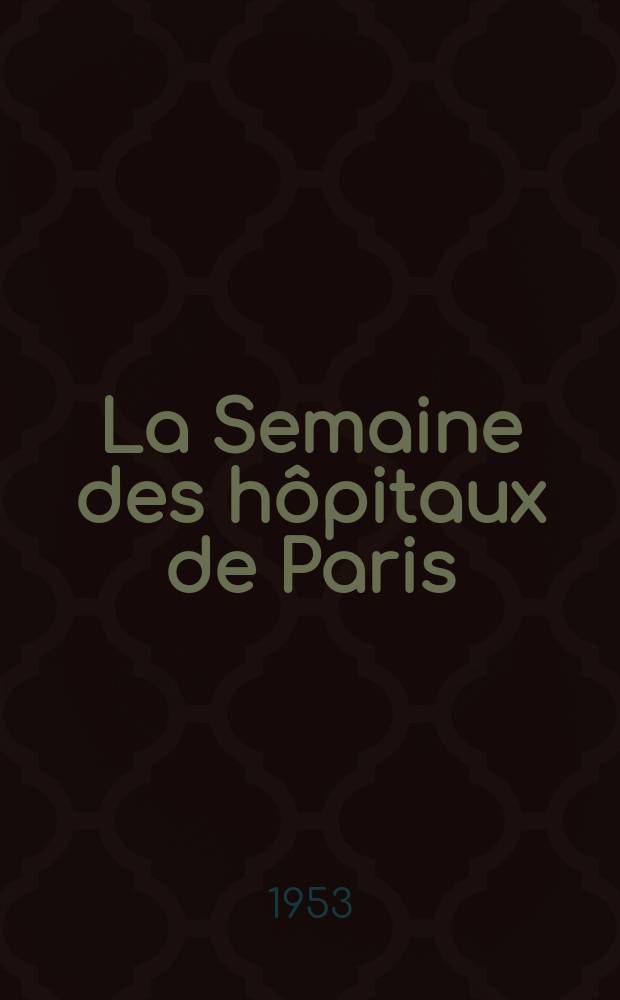 La Semaine des hôpitaux de Paris : Organe fonde par l'Assoc. d'enseignement med. des hôpitaux de Paris. Année29 1953, №79