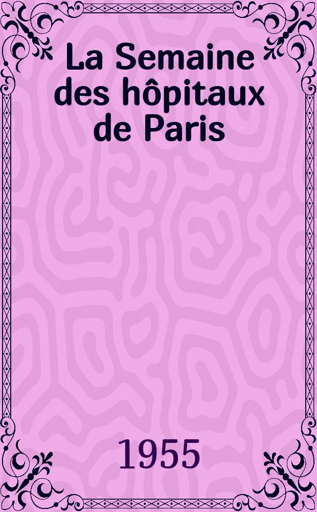 La Semaine des hôpitaux de Paris : Organe fonde par l'Assoc. d'enseignement med. des hôpitaux de Paris. Année31 1955, №10
