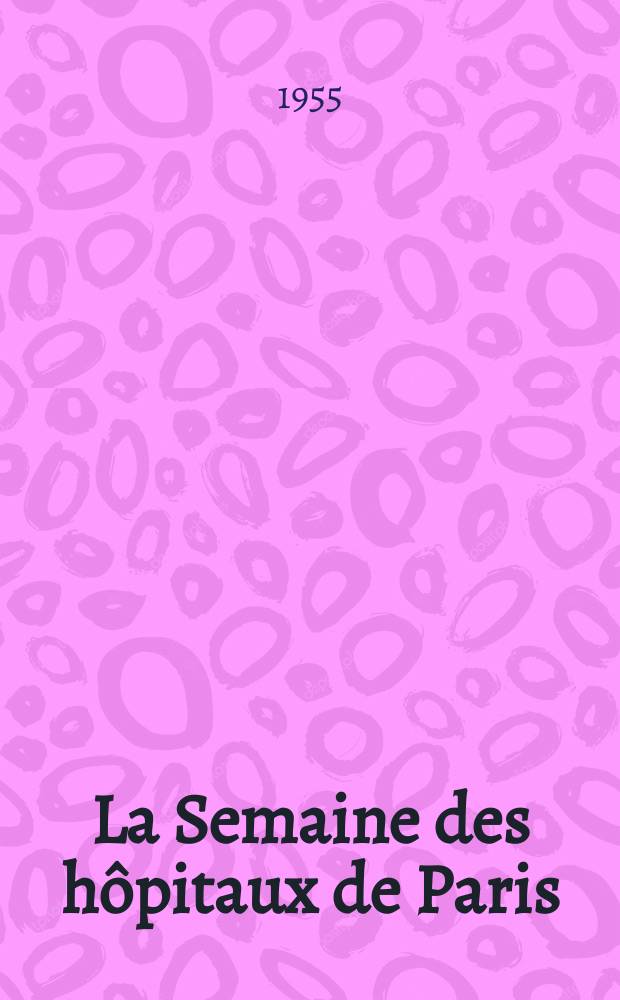 La Semaine des hôpitaux de Paris : Organe fonde par l'Assoc. d'enseignement med. des hôpitaux de Paris. Année31 1955, №45