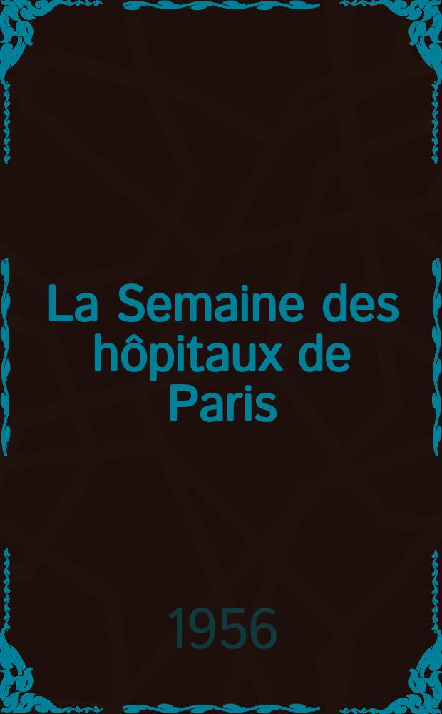 La Semaine des hôpitaux de Paris : Organe fonde par l'Assoc. d'enseignement med. des hôpitaux de Paris. Année32 1956, №16