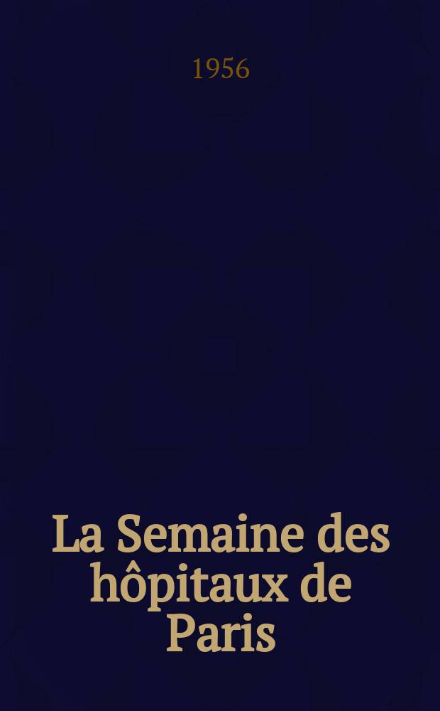 La Semaine des h&ocirc;pitaux de Paris : Organe fonde par l'Assoc. d'enseignement med. des h&ocirc;pitaux de Paris. Ann&eacute;e32 1956, №33