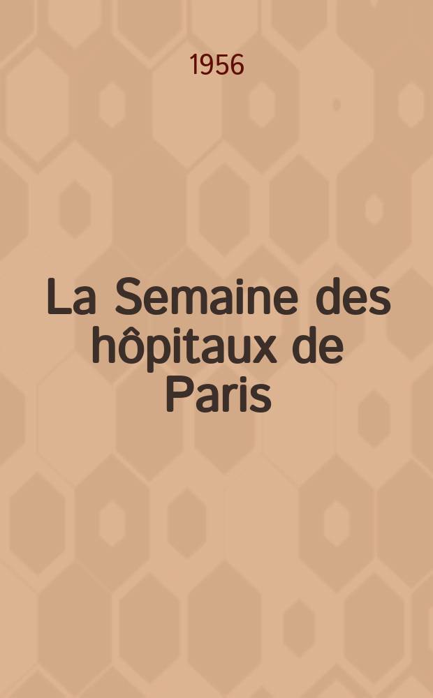 La Semaine des hôpitaux de Paris : Organe fonde par l'Assoc. d'enseignement med. des hôpitaux de Paris. Année32 1956, №39