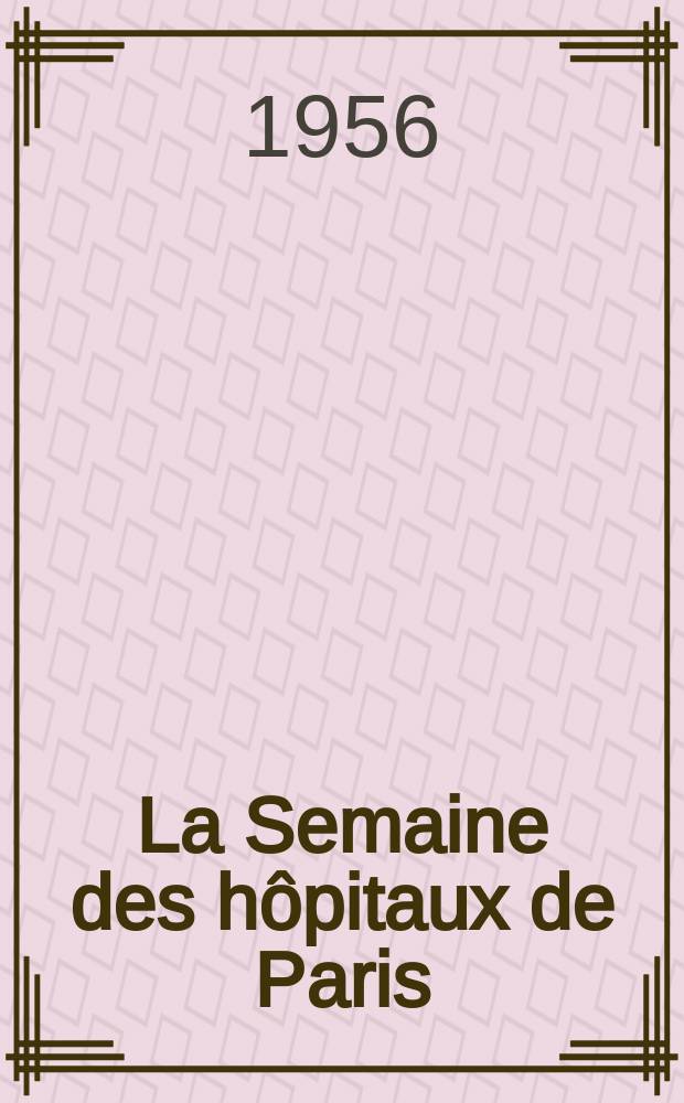 La Semaine des h&ocirc;pitaux de Paris : Organe fonde par l'Assoc. d'enseignement med. des h&ocirc;pitaux de Paris. Ann&eacute;e32 1956, №58