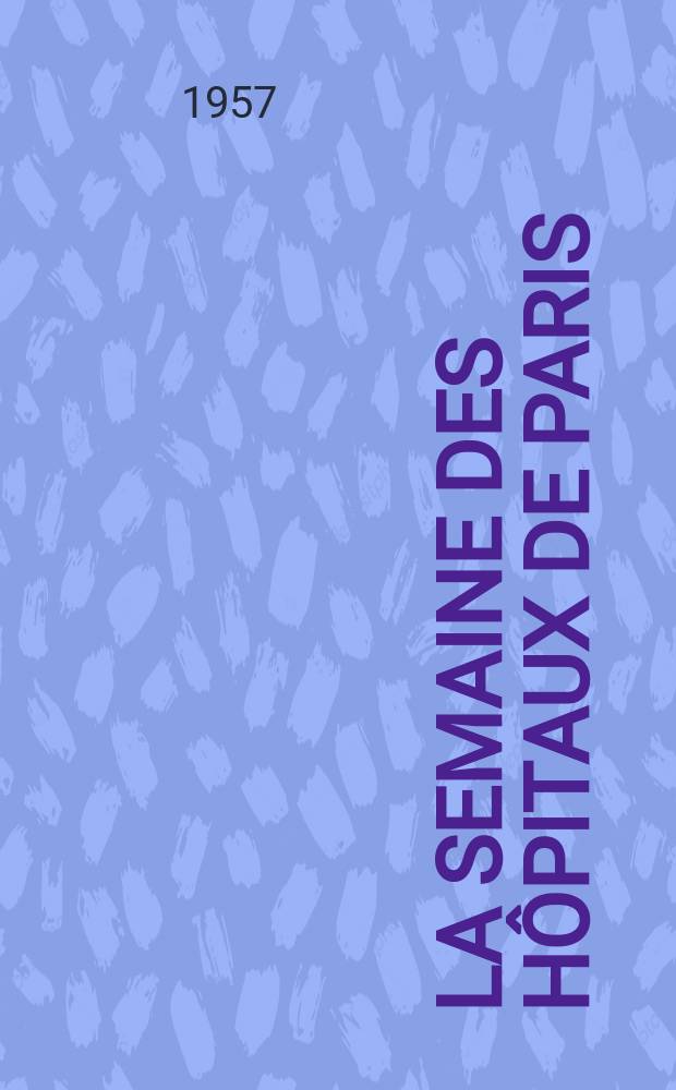 La Semaine des hôpitaux de Paris : Organe fonde par l'Assoc. d'enseignement med. des hôpitaux de Paris. Année33 1957, №21