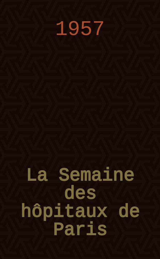 La Semaine des hôpitaux de Paris : Organe fonde par l'Assoc. d'enseignement med. des hôpitaux de Paris. Année33 1957, №22
