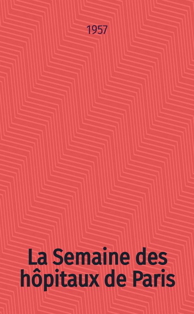 La Semaine des hôpitaux de Paris : Organe fonde par l'Assoc. d'enseignement med. des hôpitaux de Paris. Année33 1957, №45/46