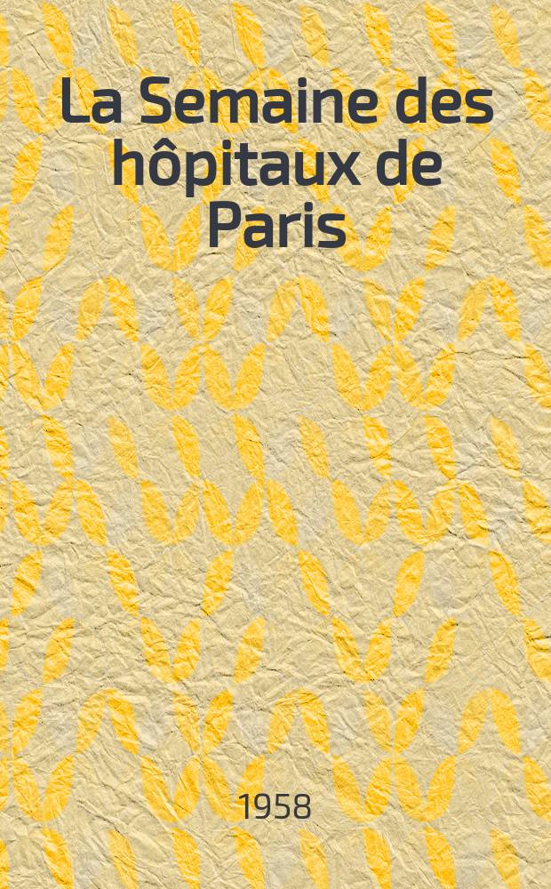 La Semaine des hôpitaux de Paris : Organe fonde par l'Assoc. d'enseignement med. des hôpitaux de Paris. Année34 1958, №31