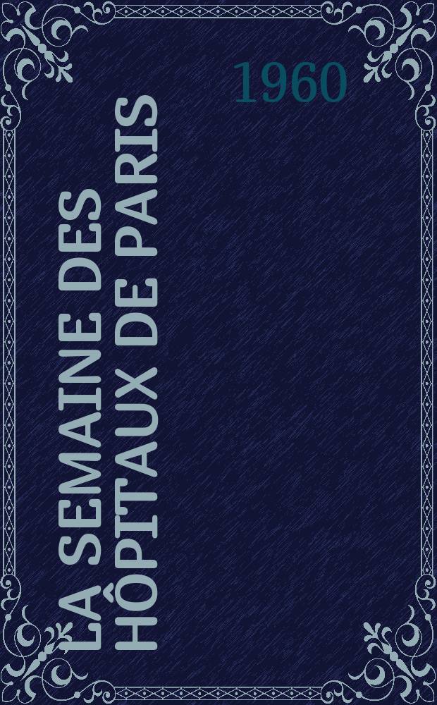 La Semaine des hôpitaux de Paris : Organe fonde par l'Assoc. d'enseignement med. des hôpitaux de Paris. Année36 1960, №5
