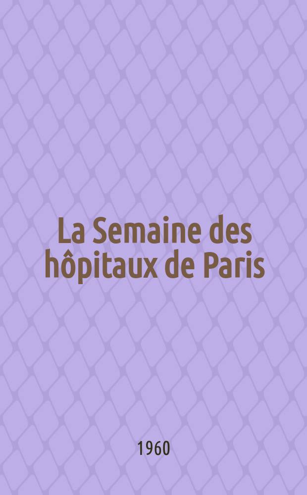 La Semaine des hôpitaux de Paris : Organe fonde par l'Assoc. d'enseignement med. des hôpitaux de Paris. Année36 1960, №20