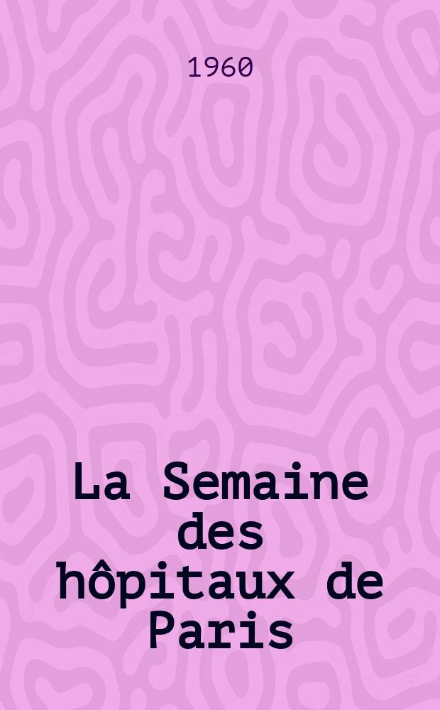 La Semaine des hôpitaux de Paris : Organe fonde par l'Assoc. d'enseignement med. des hôpitaux de Paris. Année36 1960, №22