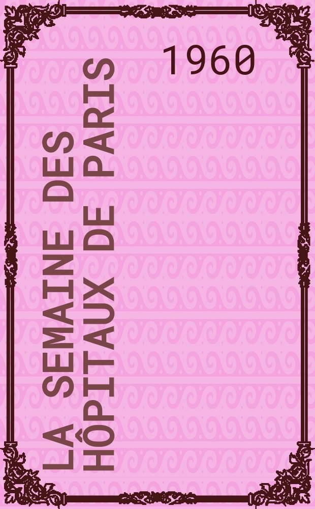 La Semaine des hôpitaux de Paris : Organe fonde par l'Assoc. d'enseignement med. des hôpitaux de Paris. Année36 1960, №35