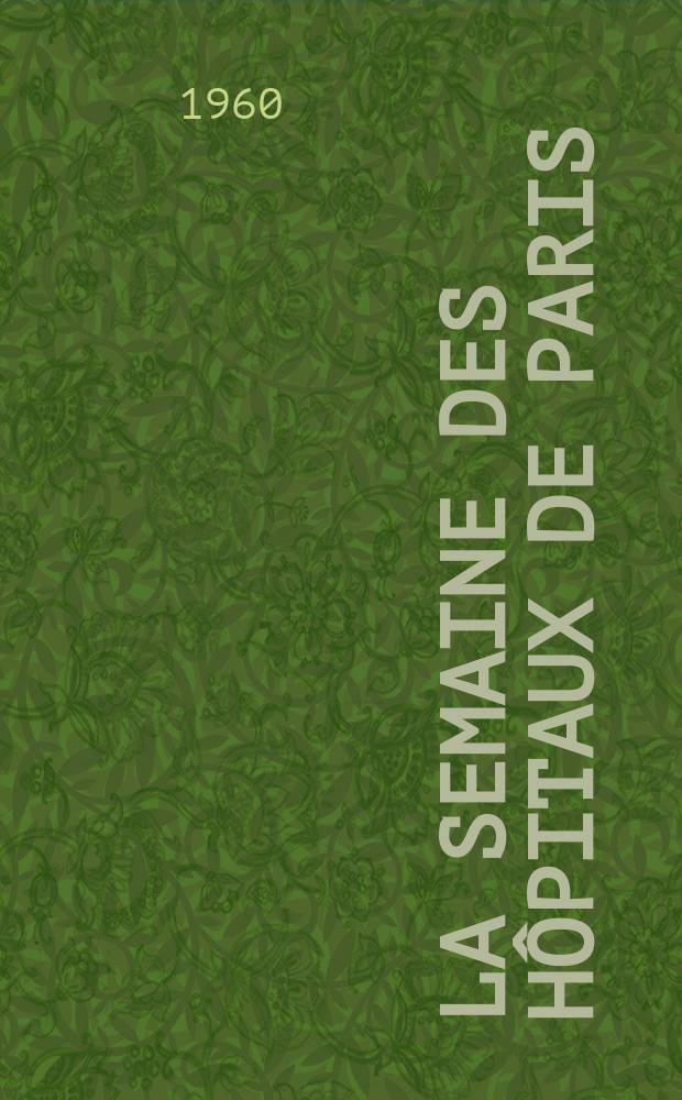 La Semaine des hôpitaux de Paris : Organe fonde par l'Assoc. d'enseignement med. des hôpitaux de Paris. Année36 1960, №41