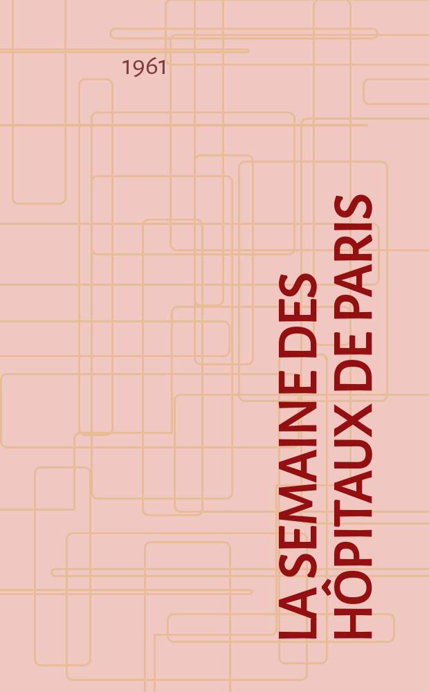La Semaine des hôpitaux de Paris : Organe fonde par l'Assoc. d'enseignement med. des hôpitaux de Paris. Année37 1961, №66