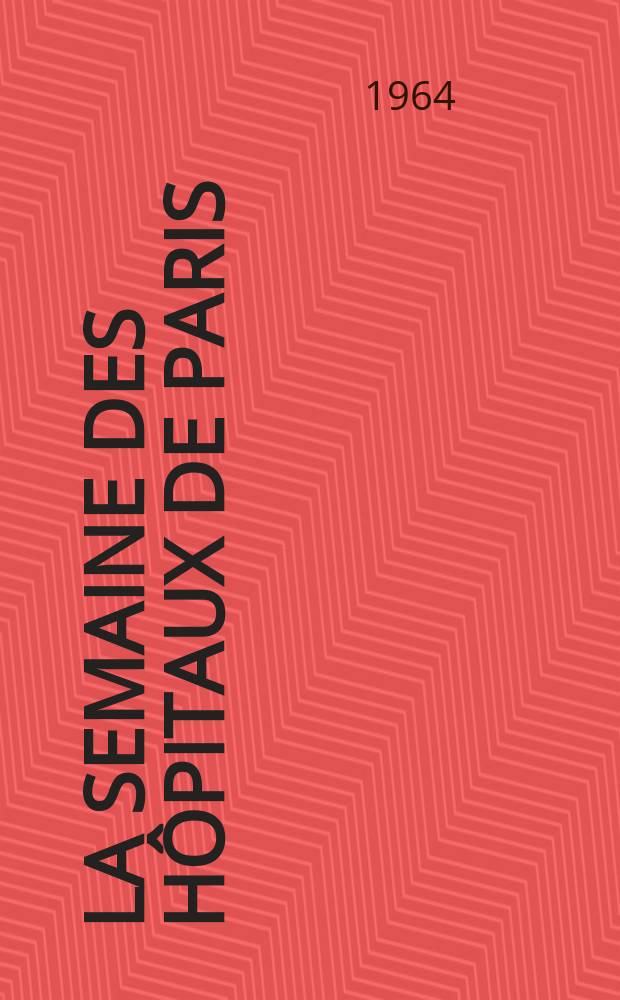 La Semaine des hôpitaux de Paris : Organe fonde par l'Assoc. d'enseignement med. des hôpitaux de Paris. Année40 1964, №31