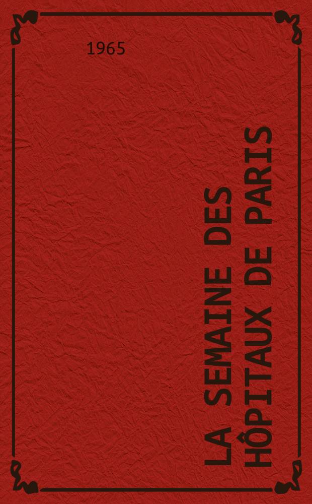 La Semaine des h&ocirc;pitaux de Paris : Organe fonde par l'Assoc. d'enseignement med. des h&ocirc;pitaux de Paris. Ann&eacute;e41 1965, №17