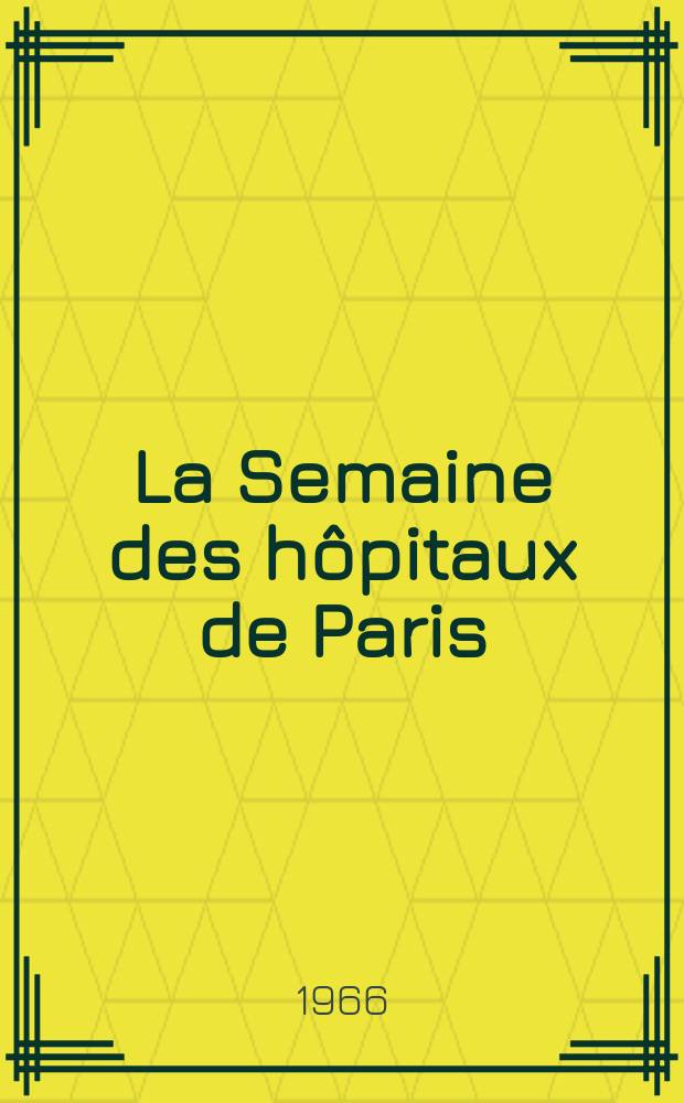 La Semaine des hôpitaux de Paris : Organe fonde par l'Assoc. d'enseignement med. des hôpitaux de Paris. Année42 1966, №53