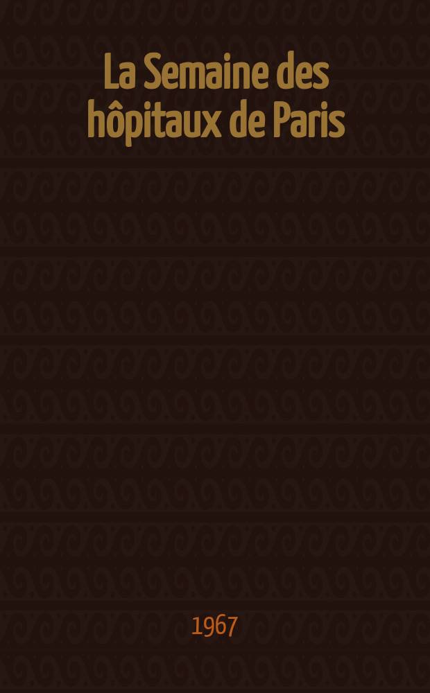 La Semaine des hôpitaux de Paris : Organe fonde par l'Assoc. d'enseignement med. des hôpitaux de Paris. Année43 1967, №4