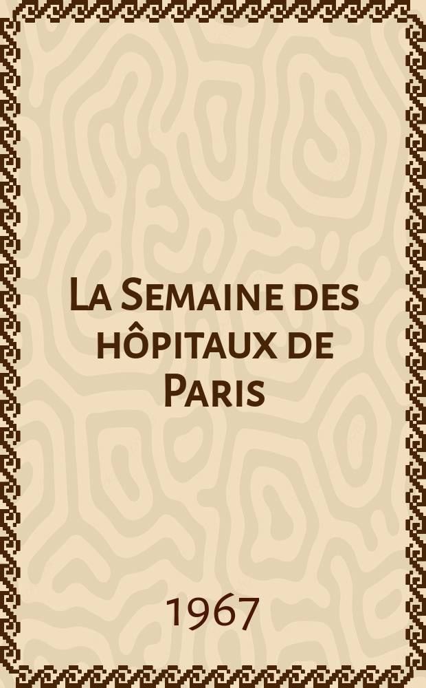 La Semaine des hôpitaux de Paris : Organe fonde par l'Assoc. d'enseignement med. des hôpitaux de Paris. Année43 1967, №10
