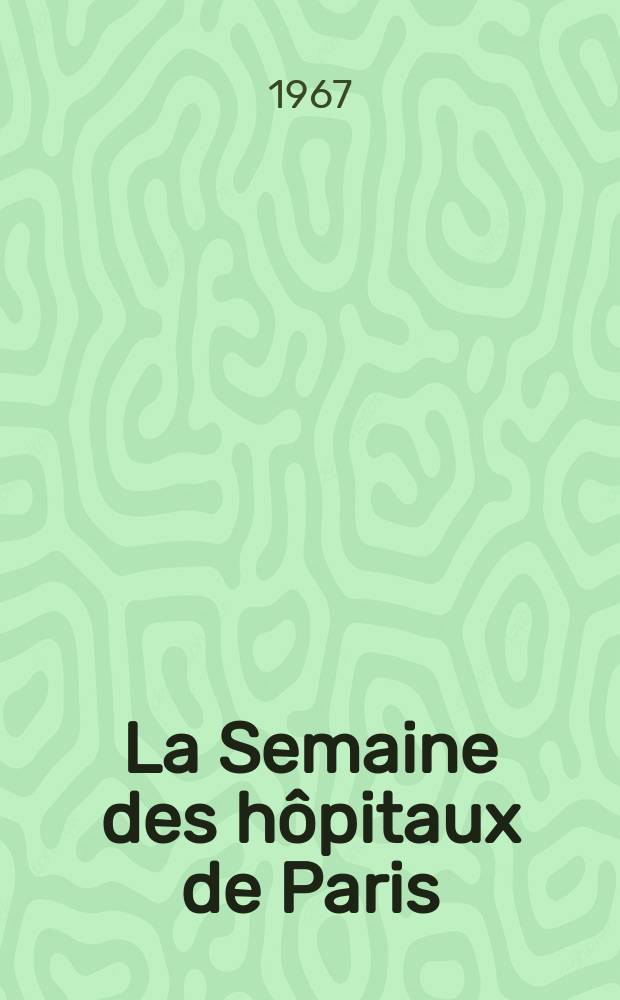 La Semaine des hôpitaux de Paris : Organe fonde par l'Assoc. d'enseignement med. des hôpitaux de Paris. Année43 1967, №22
