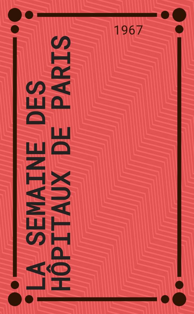 La Semaine des h&ocirc;pitaux de Paris : Organe fonde par l'Assoc. d'enseignement med. des h&ocirc;pitaux de Paris. Ann&eacute;e43 1967, №34
