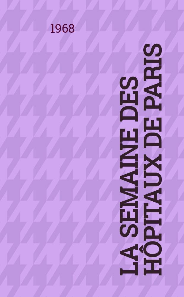 La Semaine des hôpitaux de Paris : Organe fonde par l'Assoc. d'enseignement med. des hôpitaux de Paris. Année44 1968, №54