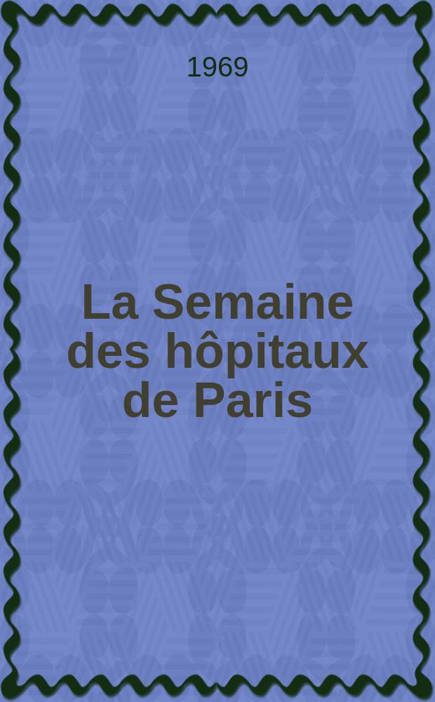 La Semaine des hôpitaux de Paris : Organe fonde par l'Assoc. d'enseignement med. des hôpitaux de Paris. Année45 1969, №8